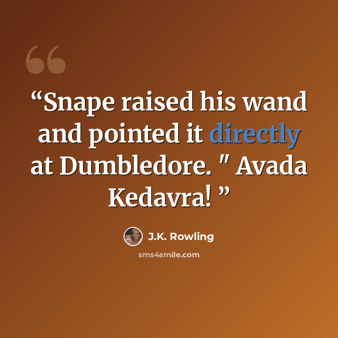 “Snape raised his wand and pointed it directly at Dumbledore. " Avada Kedavra!” quote by J.K. Rowling