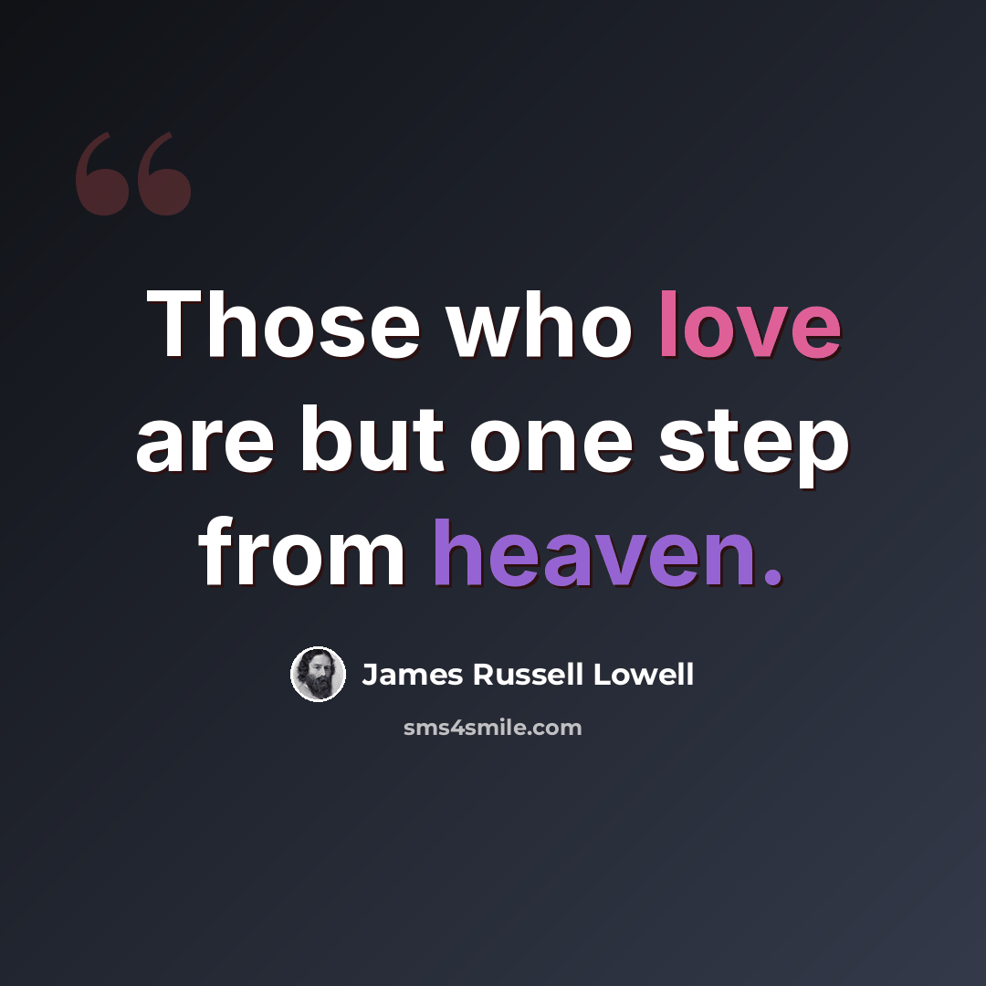 “Those who love are but one step from heaven.” quote by James Russell Lowell