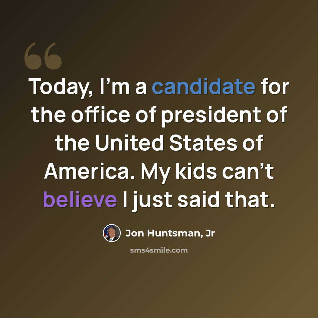 “Today, I'm a candidate for the office of president of the United States of America. My kids can't believe I just said that.” quote by Jon Huntsman, Jr