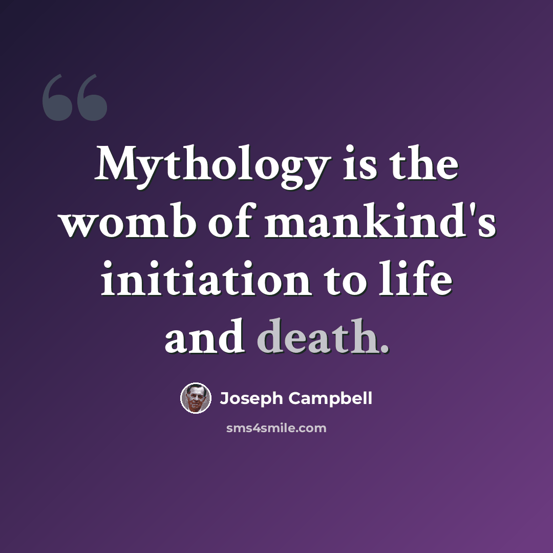 “Mythology is the womb of mankind's initiation to life and death.” quote by Joseph Campbell