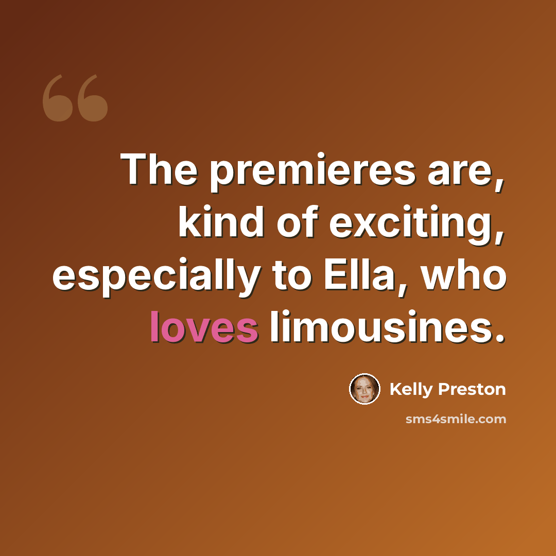 “The premieres are, kind of exciting, especially to Ella, who loves limousines.” quote by Kelly Preston