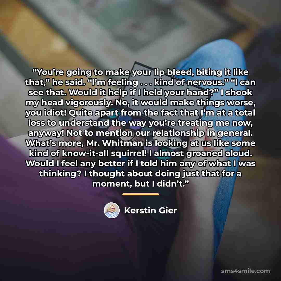 “You’re going to make your lip bleed, biting it like that,” he said. “I’m feeling . . . kind of nervous.” “I can see that. Would it help if I held your hand?” I shook my head vigorously. No, it would make things worse, you idiot! Quite apart from the fact that I’m at a total loss to understand the…” quote by Kerstin Gier