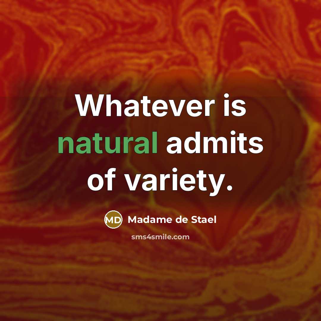 “Whatever is natural admits of variety.” quote by Madame de Stael