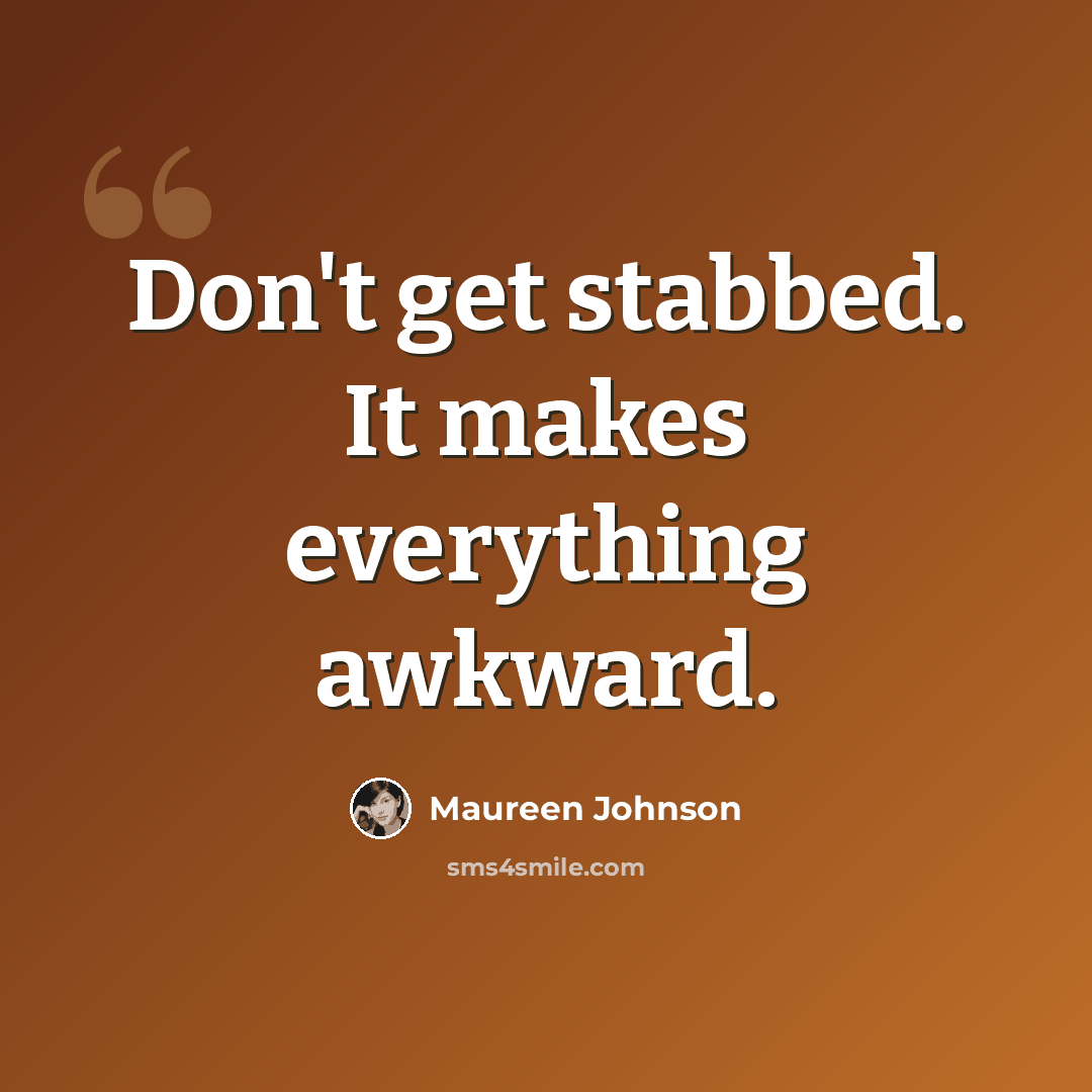 “Don't get stabbed. It makes everything awkward.” quote by Maureen Johnson