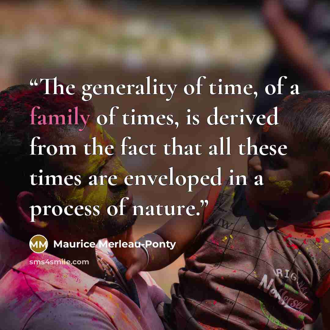 “The generality of time, of a family of times, is derived from the fact that all these times are enveloped in a process of nature.” quote by Maurice Merleau-Ponty