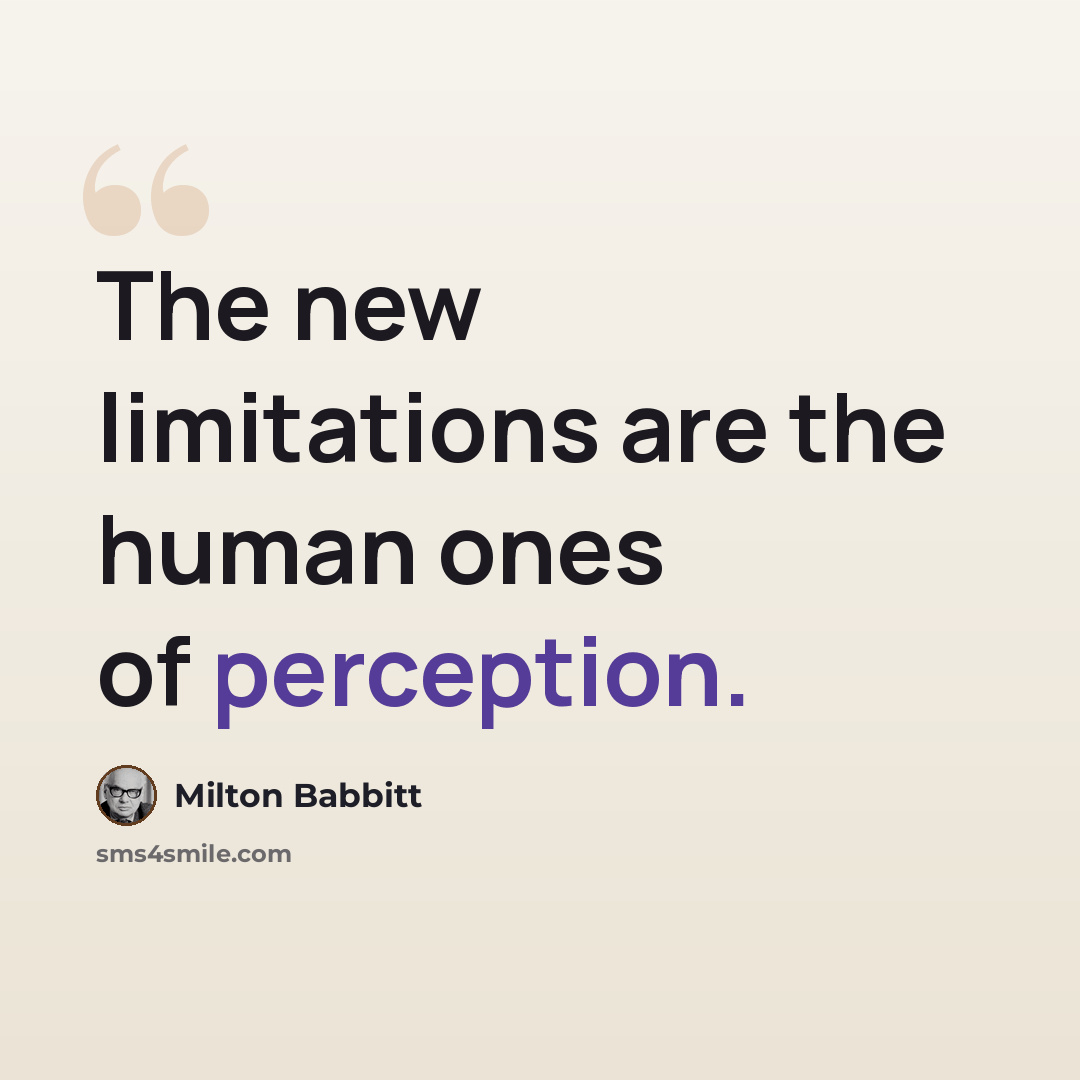 “The new limitations are the human ones of perception.” quote by Milton Babbitt