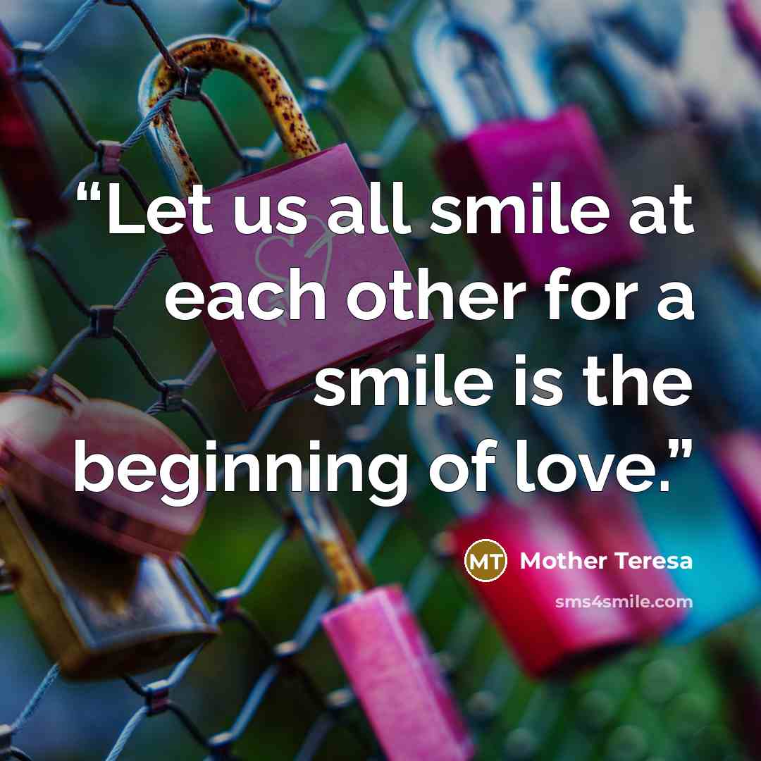 “Let us all smile at each other for a smile is the beginning of love.” quote by Mother Teresa