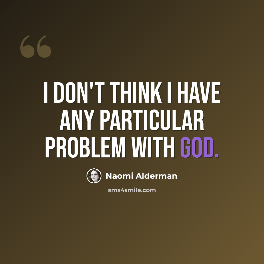“I don't think I have any particular problem with God.” quote by Naomi Alderman