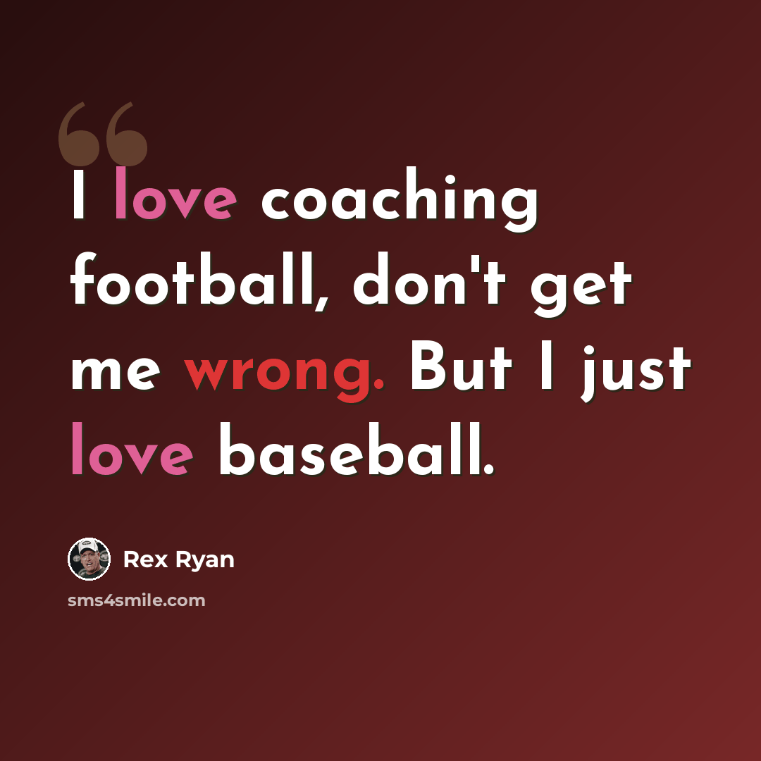 “I love coaching football, don't get me wrong. But I just love baseball.” quote by Rex Ryan
