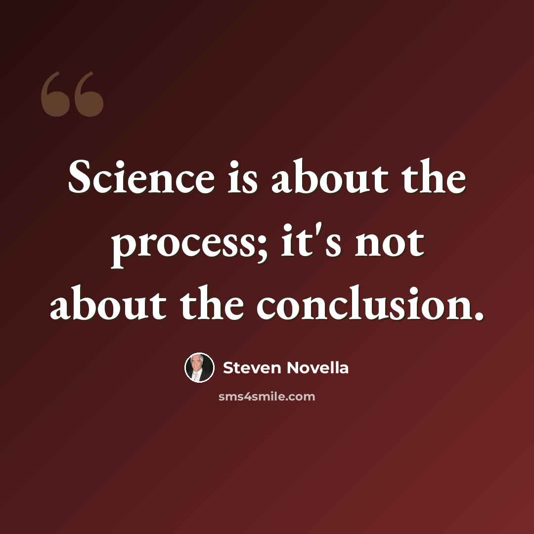 “Science is about the process; it's not about the conclusion.” quote by Steven Novella