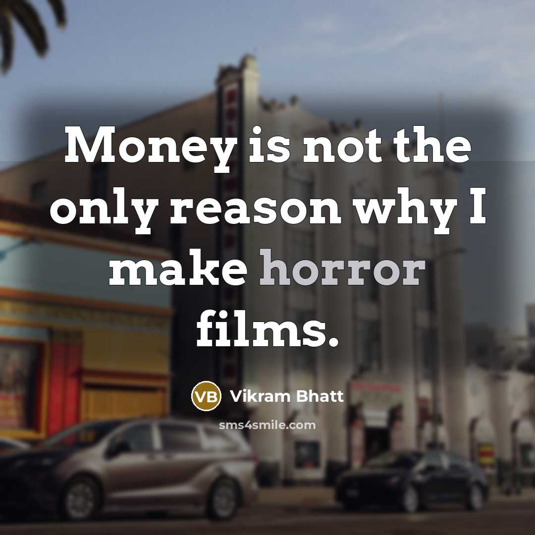 “Money is not the only reason why I make horror films.” quote by Vikram Bhatt