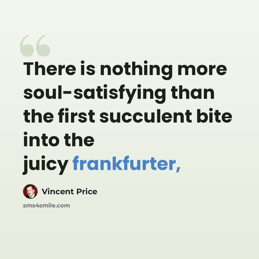“There is nothing more soul-satisfying than the first succulent bite into the juicy frankfurter,” quote by Vincent Price