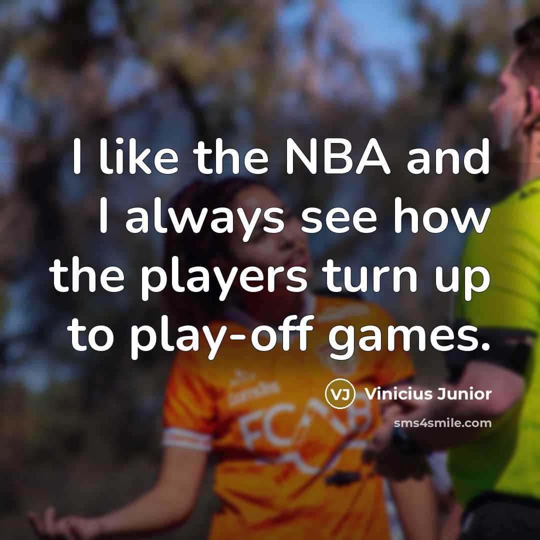 “I like the NBA and I always see how the players turn up to play-off games.” quote by Vinicius Junior