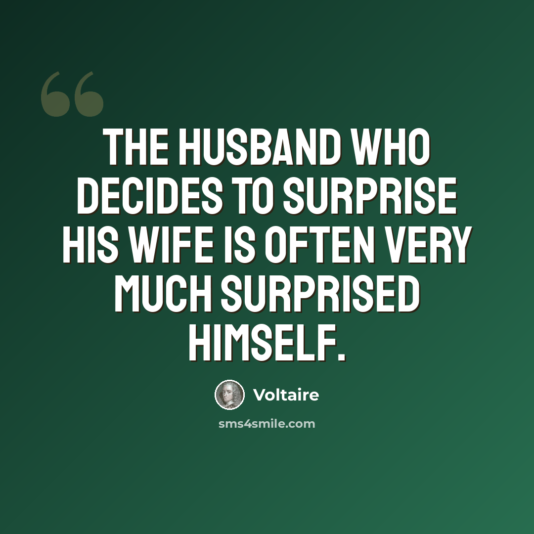 “The husband who decides to surprise his wife is often very much surprised himself.” quote by Voltaire