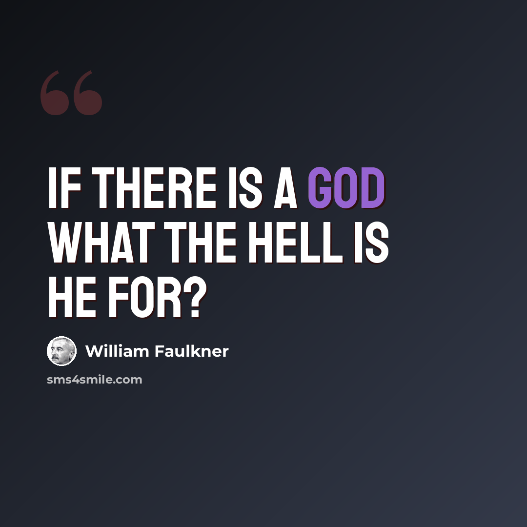 “If there is a God what the hell is He for?” quote by William Faulkner