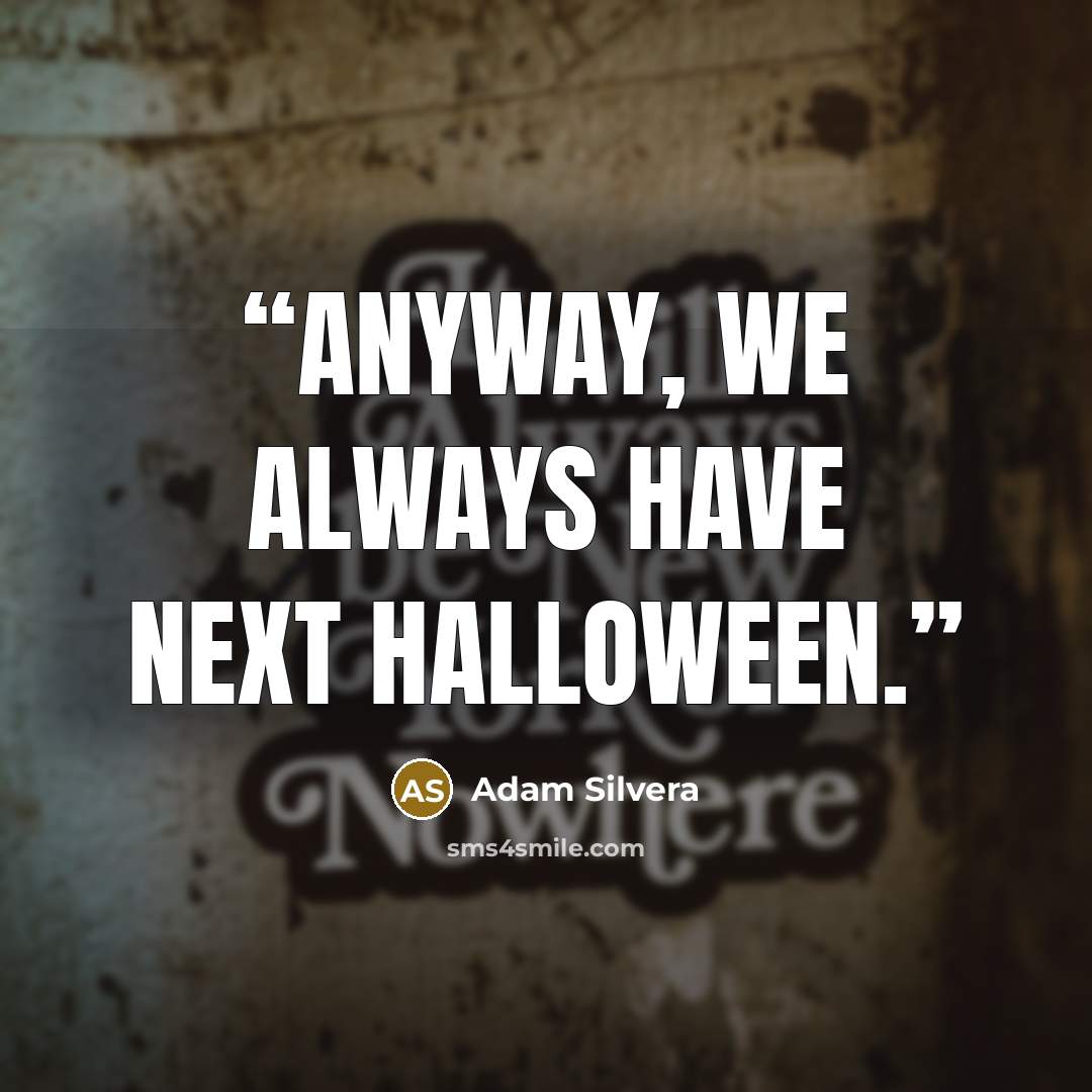 “Anyway, we always have next Halloween.” quote by Adam Silvera