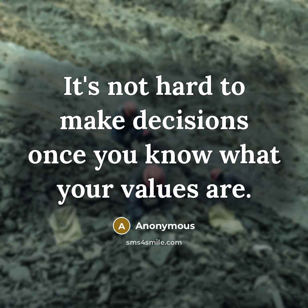 “It's not hard to make decisions once you know what your values are.” quote by Anonymous