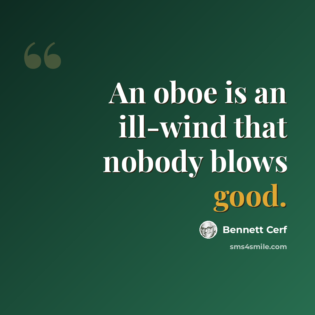 “An oboe is an ill-wind that nobody blows good.” quote by Bennett Cerf