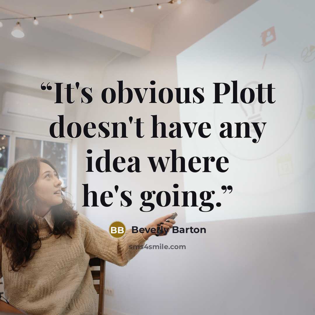 “It's obvious Plott doesn't have any idea where he's going.” quote by Beverly Barton