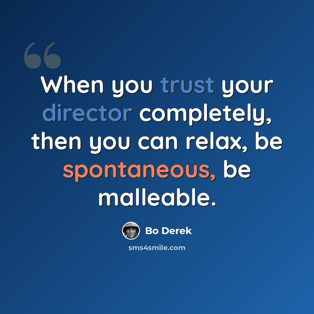 “When you trust your director completely, then you can relax, be spontaneous, be malleable.” quote by Bo Derek