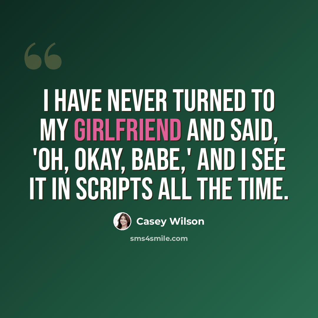 “I have never turned to my girlfriend and said, 'Oh, okay, babe,' and I see it in scripts all the time.” quote by Casey Wilson
