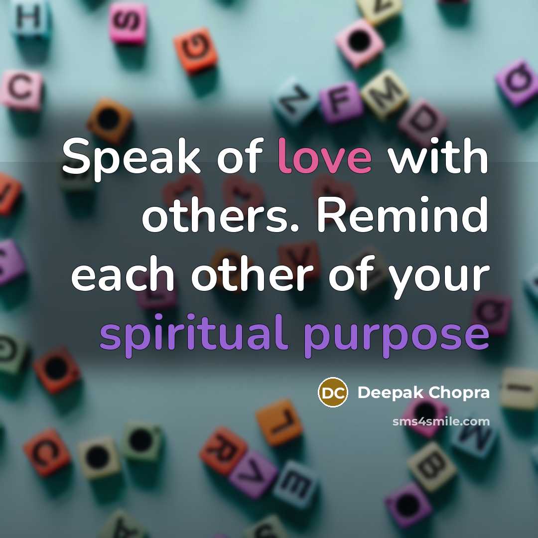 “Speak of love with others. Remind each other of your spiritual purpose” quote by Deepak Chopra