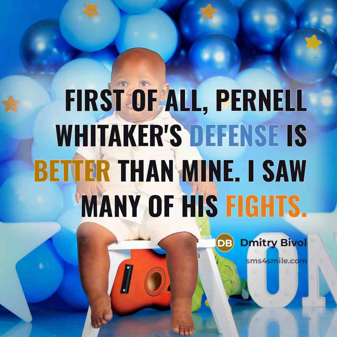 “First of all, Pernell Whitaker's defense is better than mine. I saw many of his fights.” quote by Dmitry Bivol