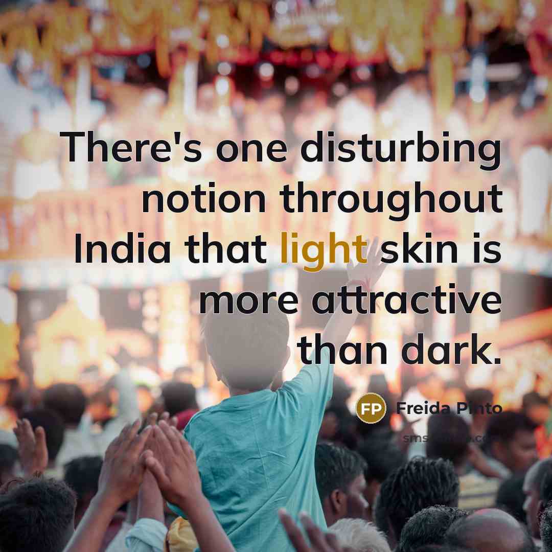“There's one disturbing notion throughout India that light skin is more attractive than dark.” quote by Freida Pinto