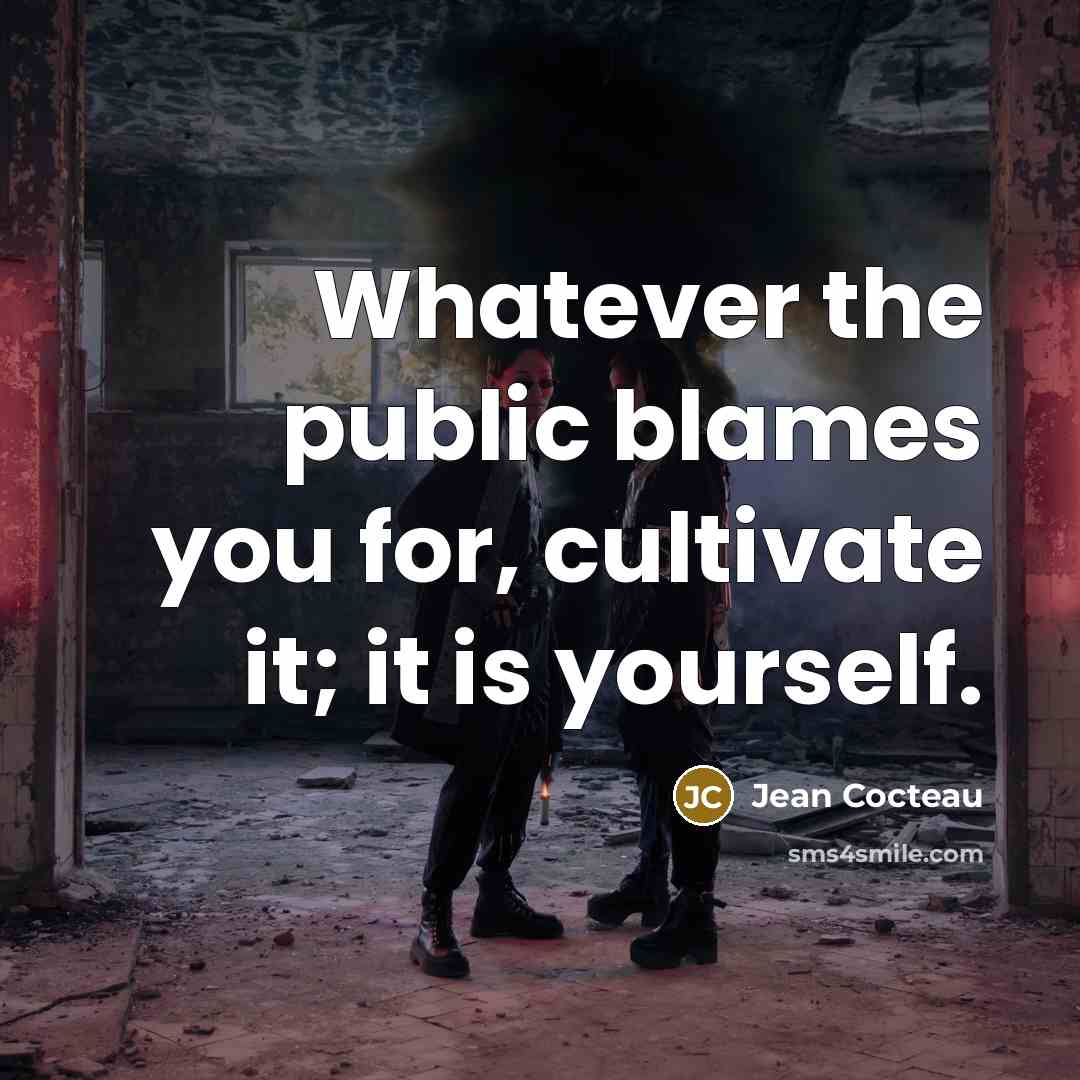 “Whatever the public blames you for, cultivate it; it is yourself.” quote by Jean Cocteau