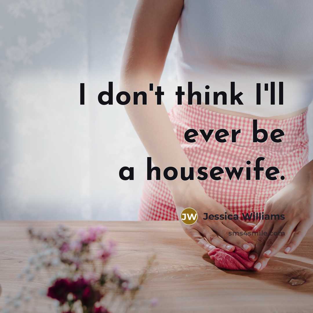 “I don't think I'll ever be a housewife.” quote by Jessica Williams