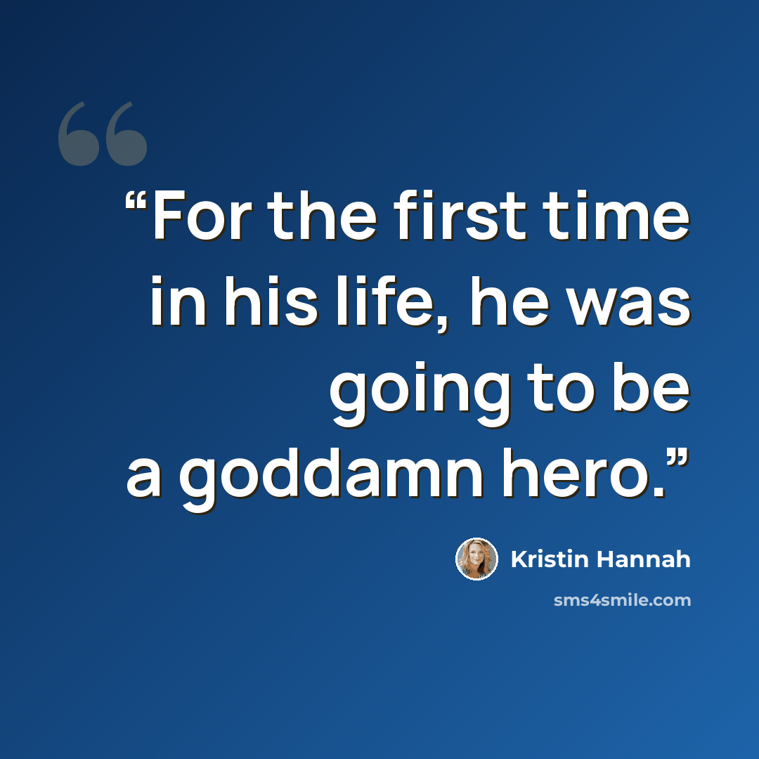 “For the first time in his life, he was going to be a goddamn hero.” quote by Kristin Hannah