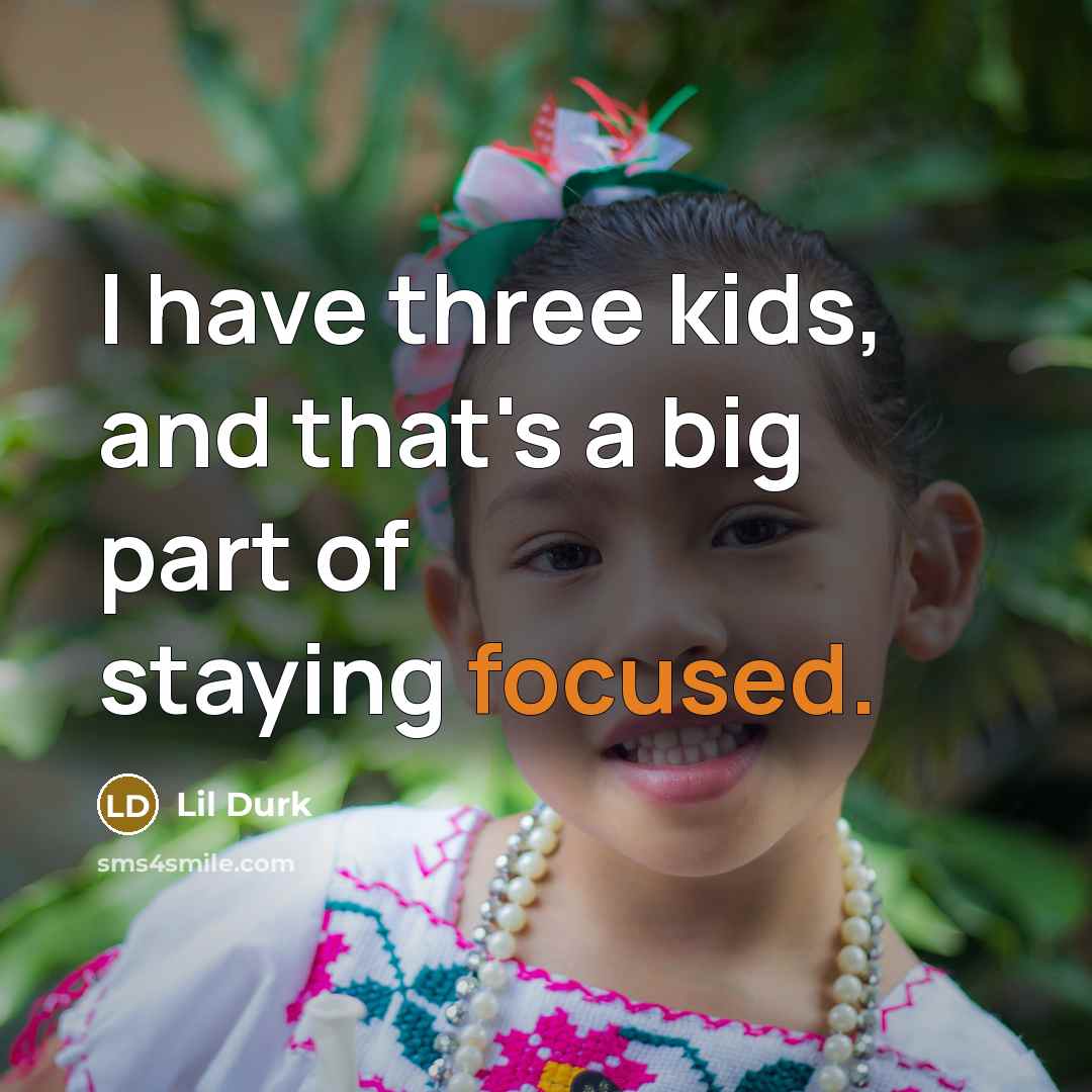 “I have three kids, and that's a big part of staying focused.” quote by Lil Durk
