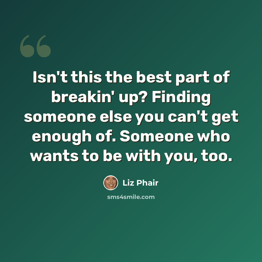 “Isn't this the best part of breakin' up? Finding someone else you can't get enough of. Someone who wants to be with you, too.” quote by Liz Phair
