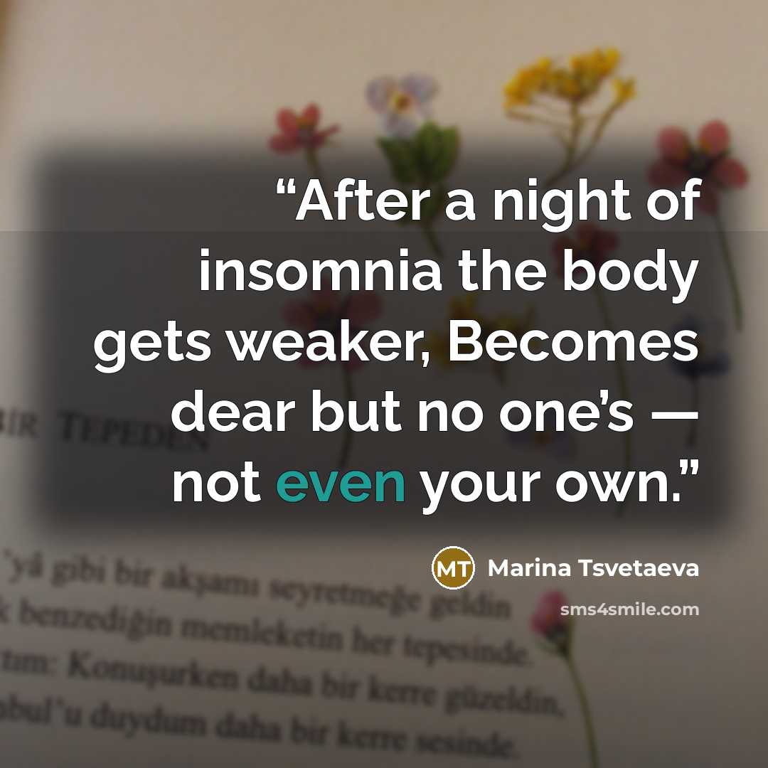 “After a night of insomnia the body gets weaker, Becomes dear but no one’s — not even your own.” quote by Marina Tsvetaeva