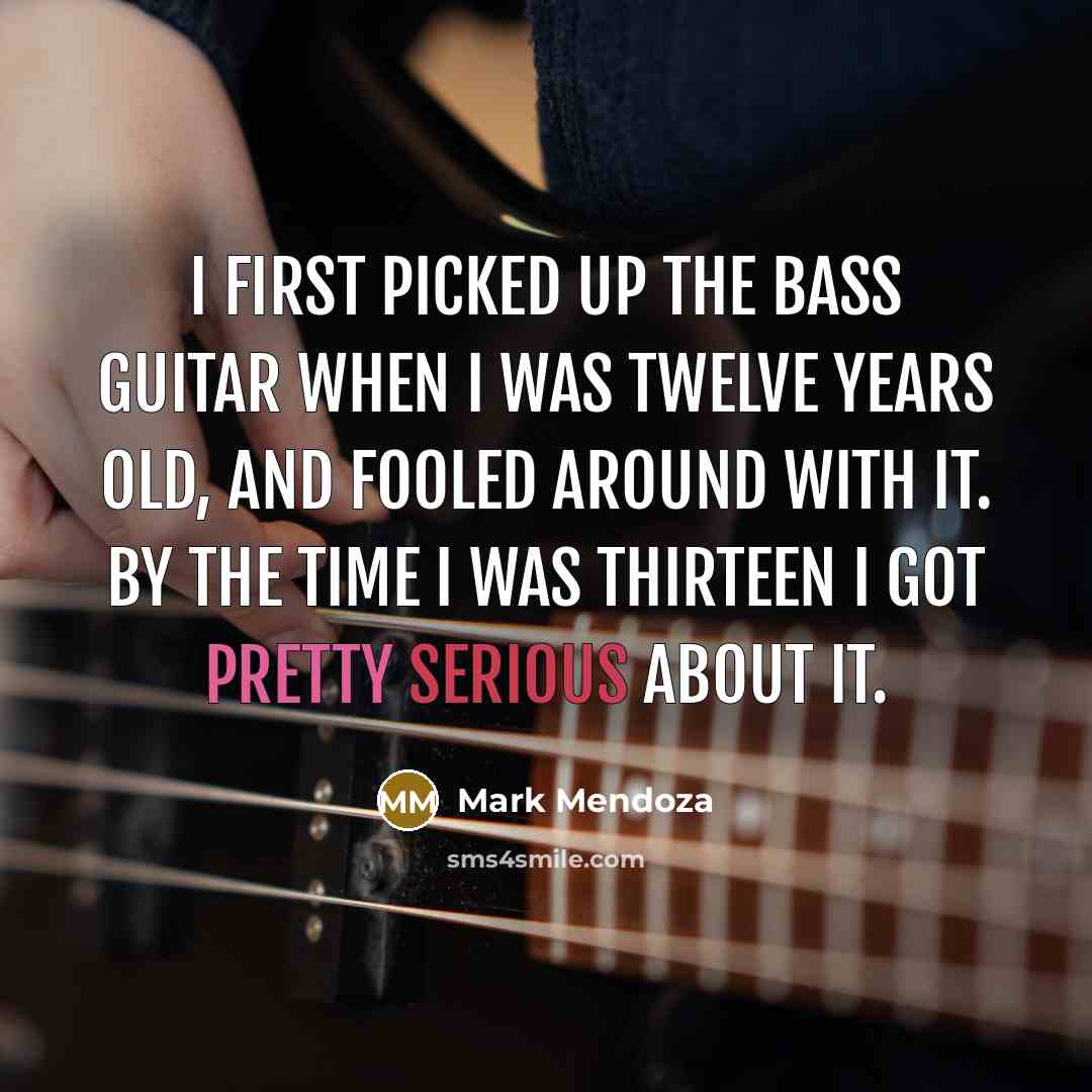“I first picked up the bass guitar when I was twelve years old, and fooled around with it. By the time I was thirteen I got pretty serious about it.” quote by Mark Mendoza
