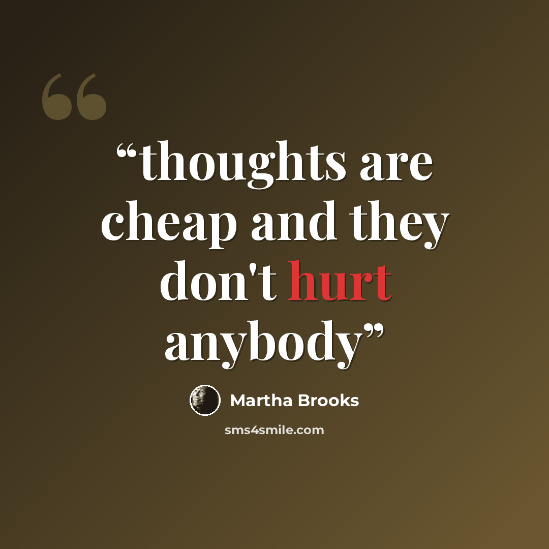 “thoughts are cheap and they don't hurt anybody” quote by Martha Brooks