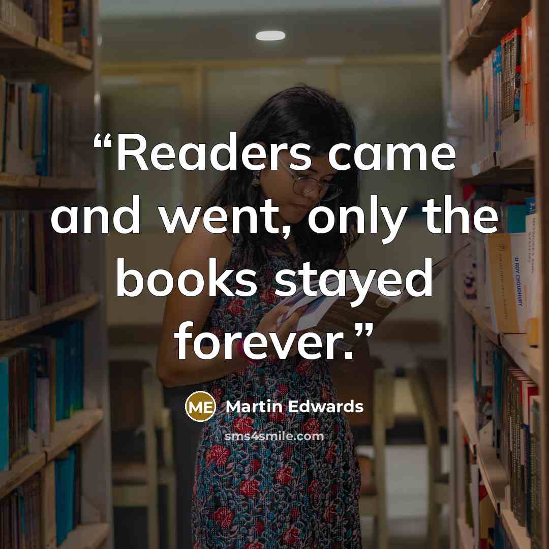 “Readers came and went, only the books stayed forever.” quote by Martin Edwards