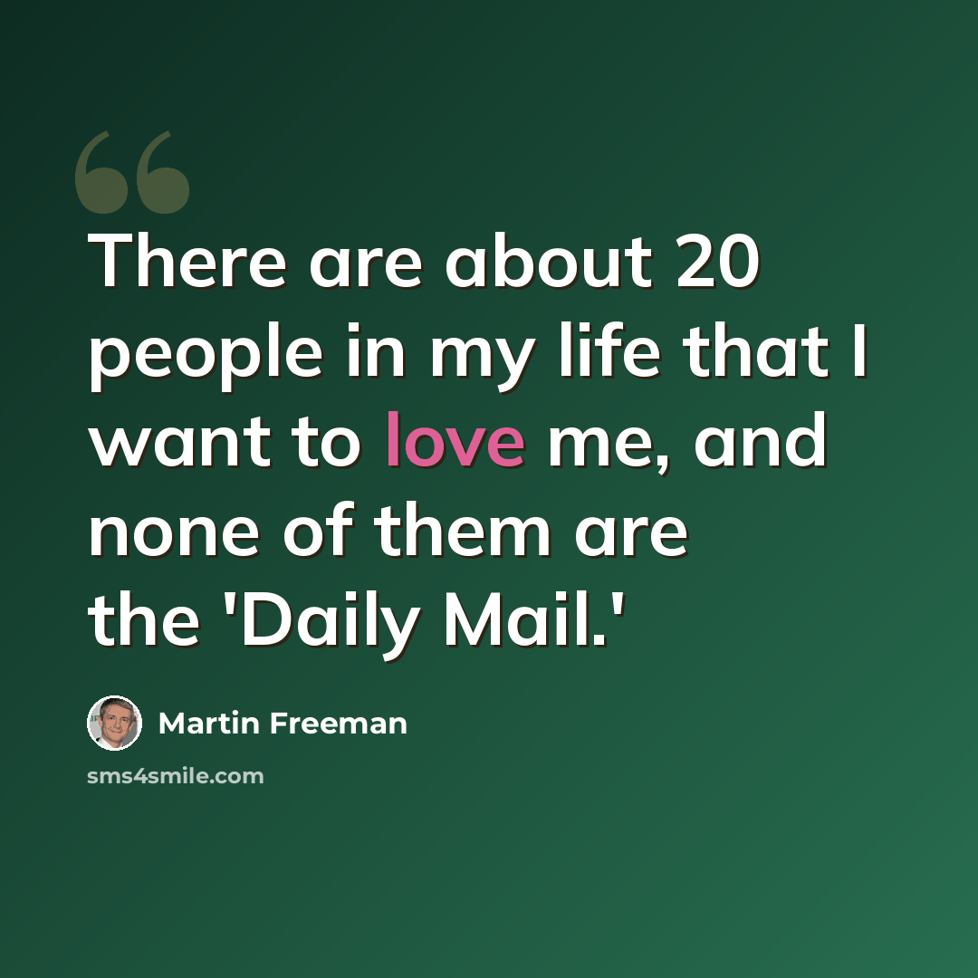 “There are about 20 people in my life that I want to love me, and none of them are the 'Daily Mail.'” quote by Martin Freeman