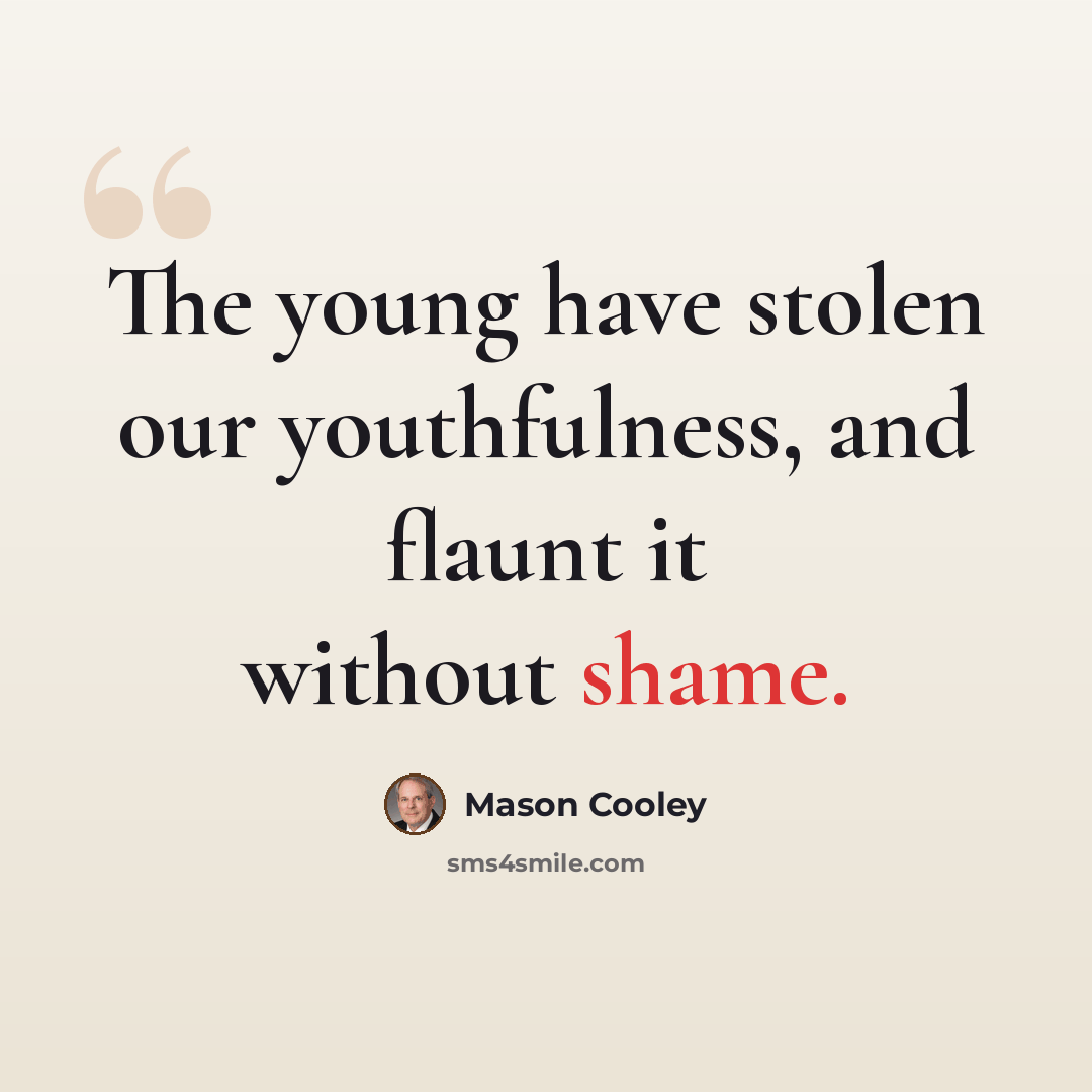 “The young have stolen our youthfulness, and flaunt it without shame.” quote by Mason Cooley