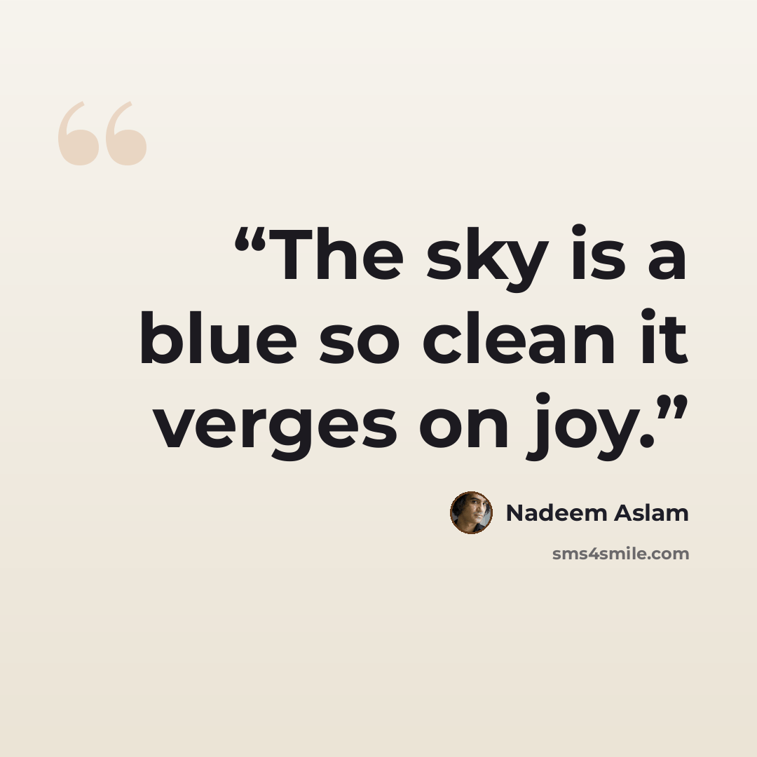 “The sky is a blue so clean it verges on joy.” quote by Nadeem Aslam