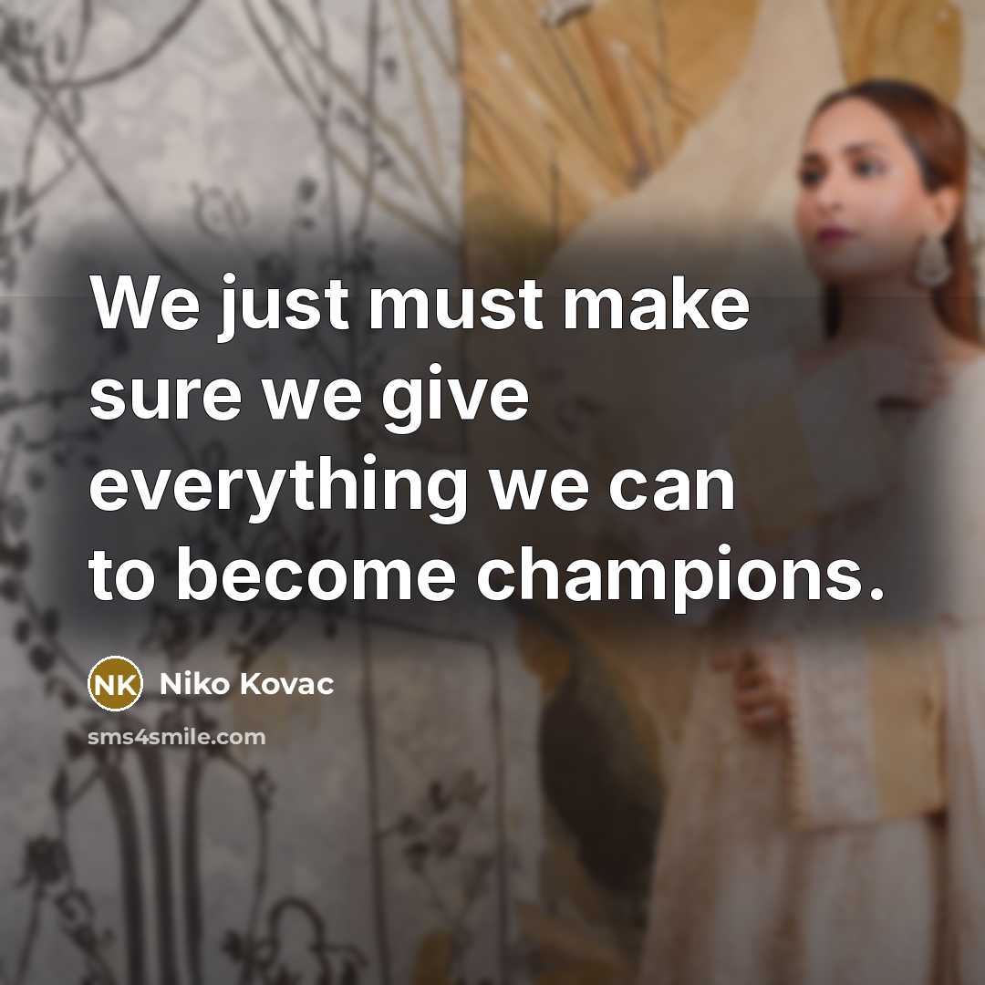 “We just must make sure we give everything we can to become champions.” quote by Niko Kovac