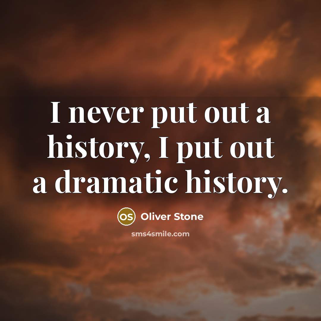 “I never put out a history, I put out a dramatic history.” quote by Oliver Stone