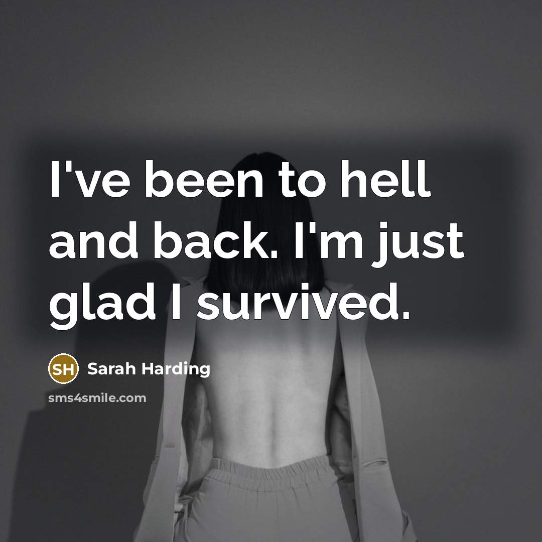 “I've been to hell and back. I'm just glad I survived.” quote by Sarah Harding