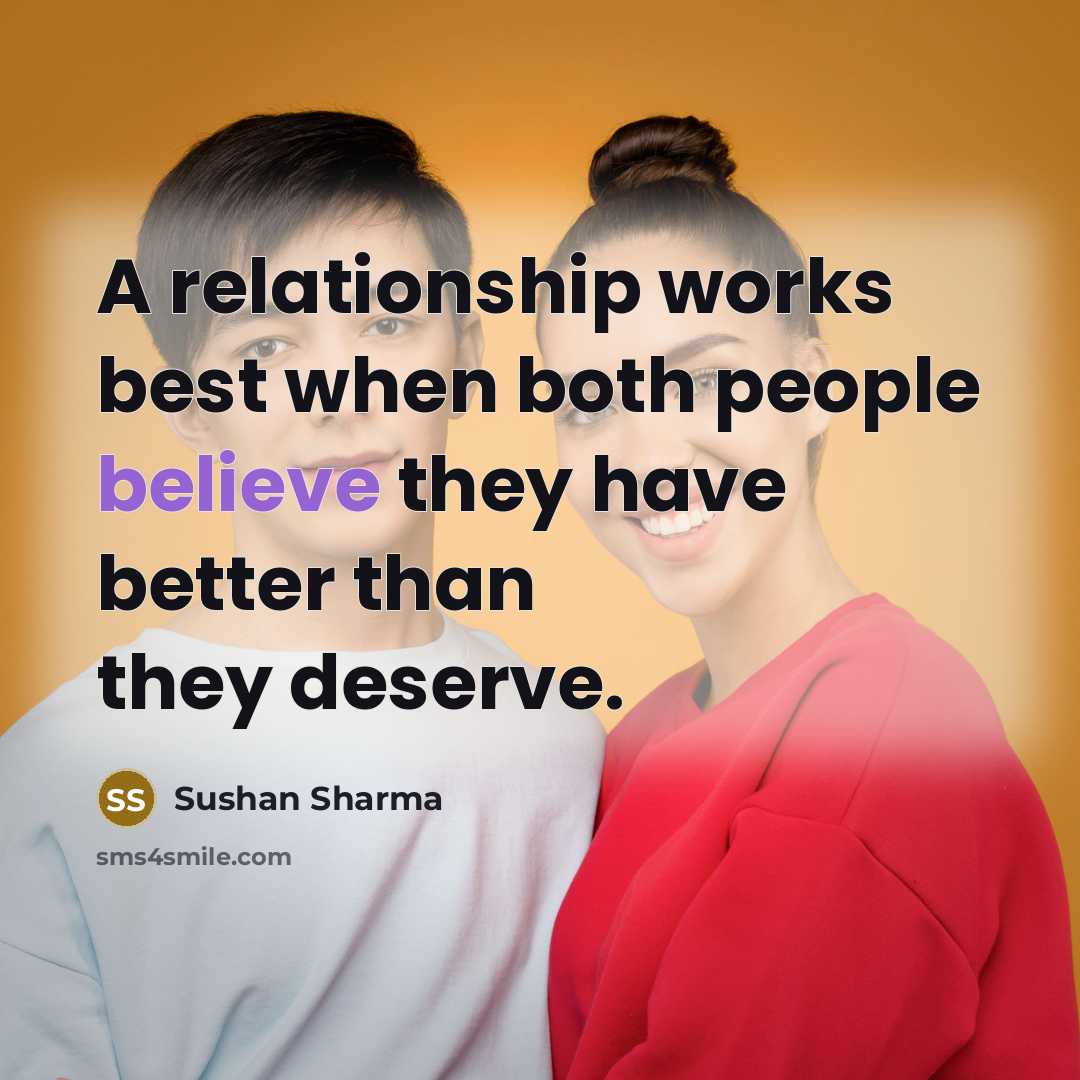 “A relationship works best when both people believe they have better than they deserve.” quote by Sushan Sharma