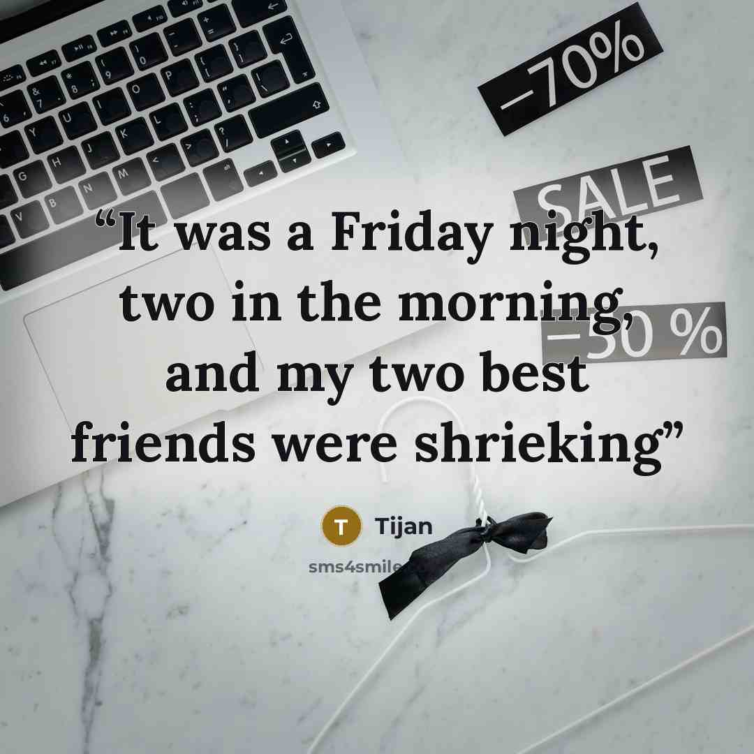 “It was a Friday night, two in the morning, and my two best friends were shrieking” quote by Tijan