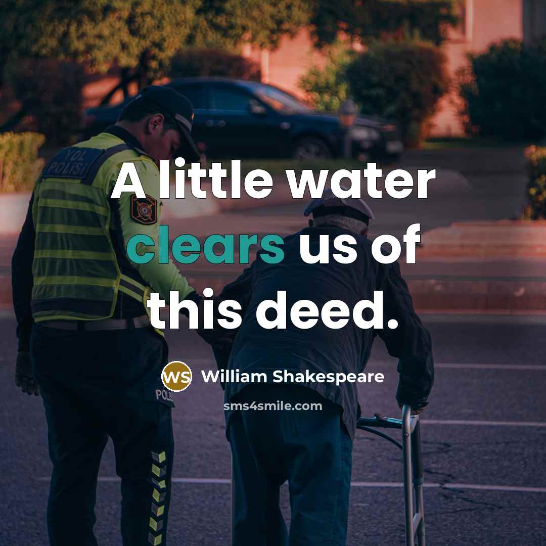 “A little water clears us of this deed.” quote by William Shakespeare