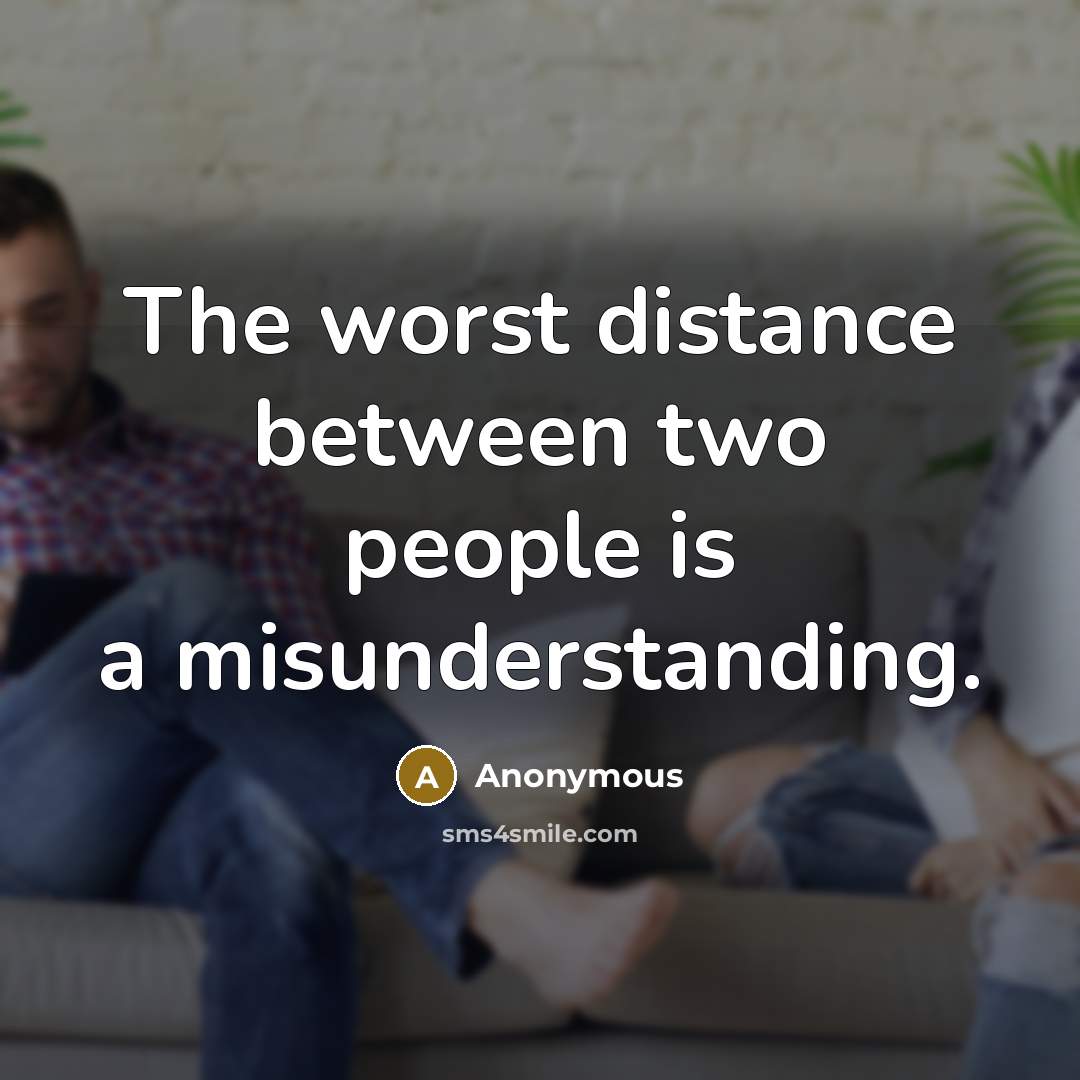 “The worst distance between two people is a misunderstanding.” quote by Anonymous