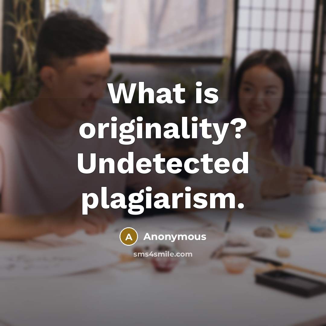 “What is originality? Undetected plagiarism.” quote by Anonymous