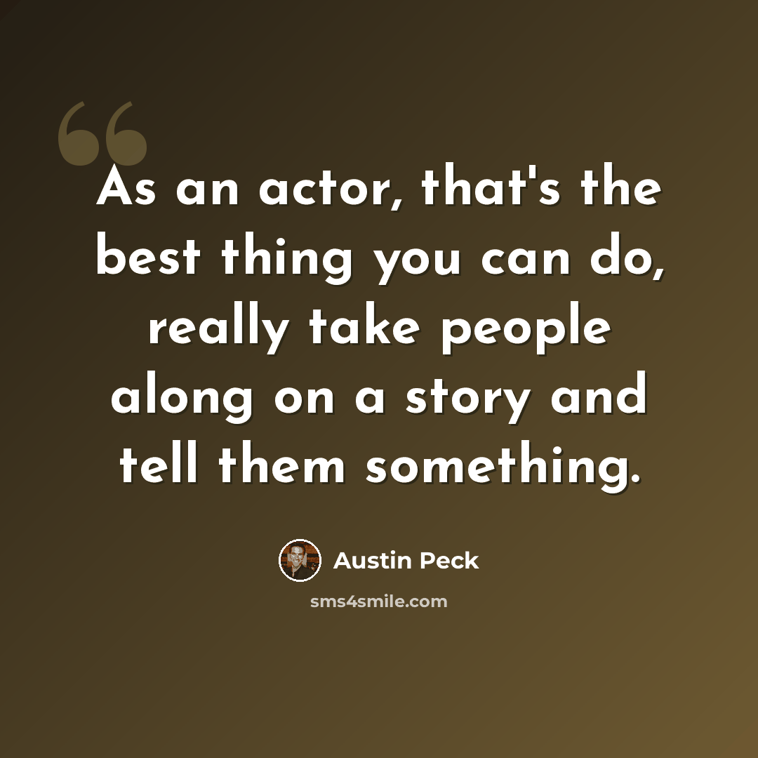 “As an actor, that's the best thing you can do, really take people along on a story and tell them something.” quote by Austin Peck