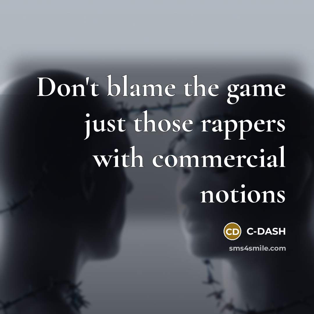 “Don't blame the game just those rappers with commercial notions” quote by C-DASH